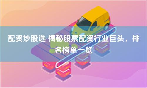 配资炒股选 揭秘股票配资行业巨头,排名榜单一览