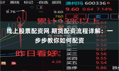 线上股票配资网 期货配资流程详解：一步步教你如何配资