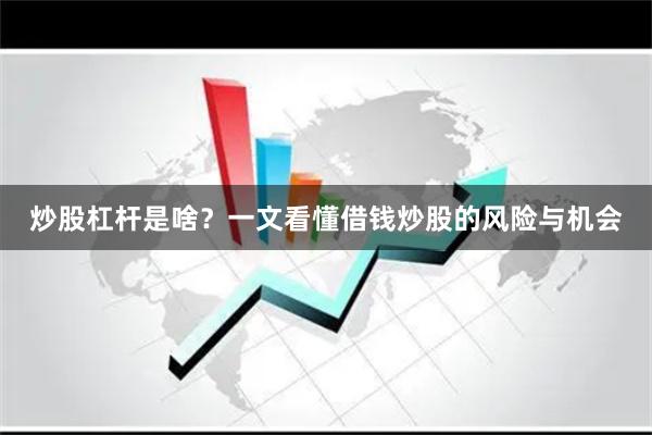 炒股杠杆是啥?一文看懂借钱炒股的风险与机会