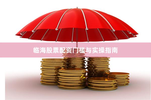 临海股票配资门槛与实操指南