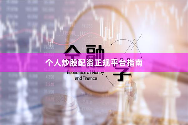 个人炒股配资正规平台指南