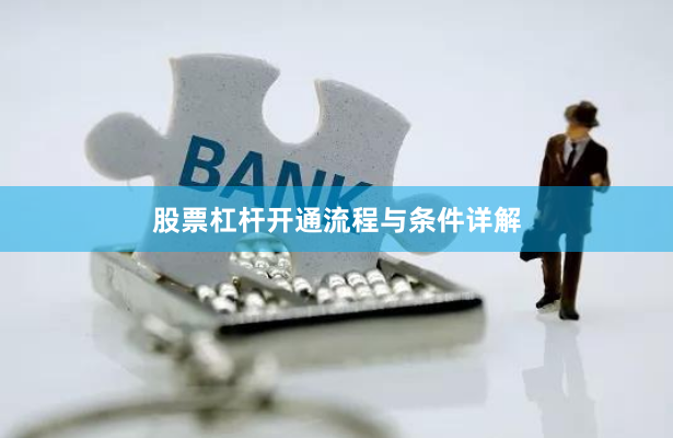 股票杠杆开通流程与条件详解