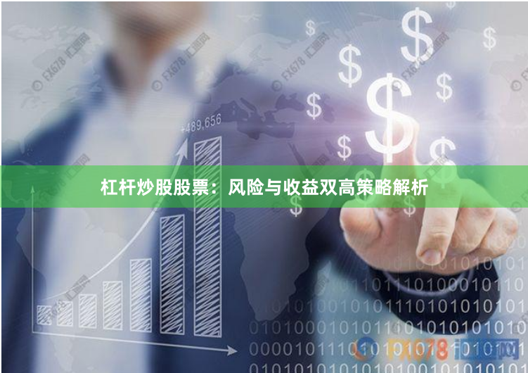 杠杆炒股股票:风险与收益双高策略解析