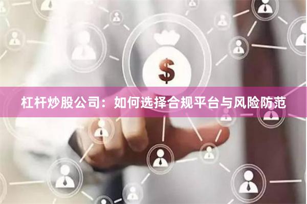 杠杆炒股公司：如何选择合规平台与风险防范